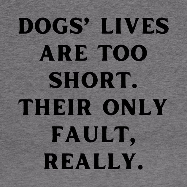 Dogs’ lives are too short. Their only fault, really by Word and Saying